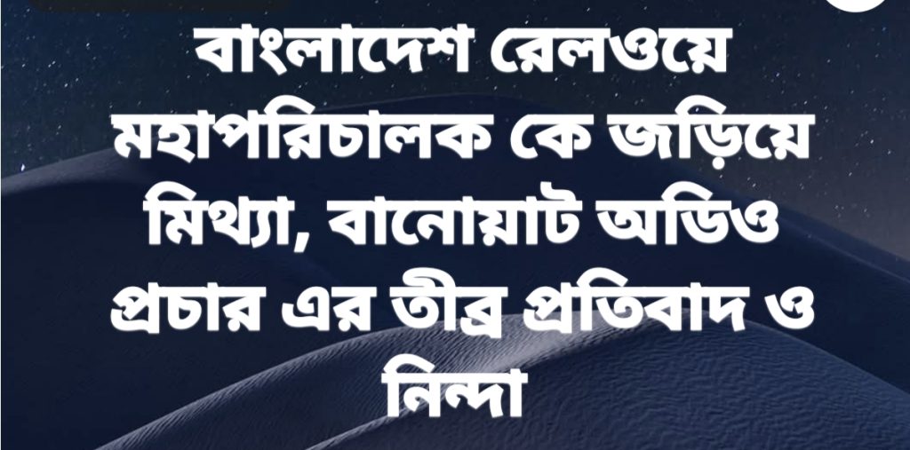 বাংলাদেশ রেল মহাপরিচালককে জড়িয়ে মিথ্যা ‘বানোয়াট’ অডিও, প্রচারের তীব্র প্রতিবাদ ও নিন্দা রেলওয়ের